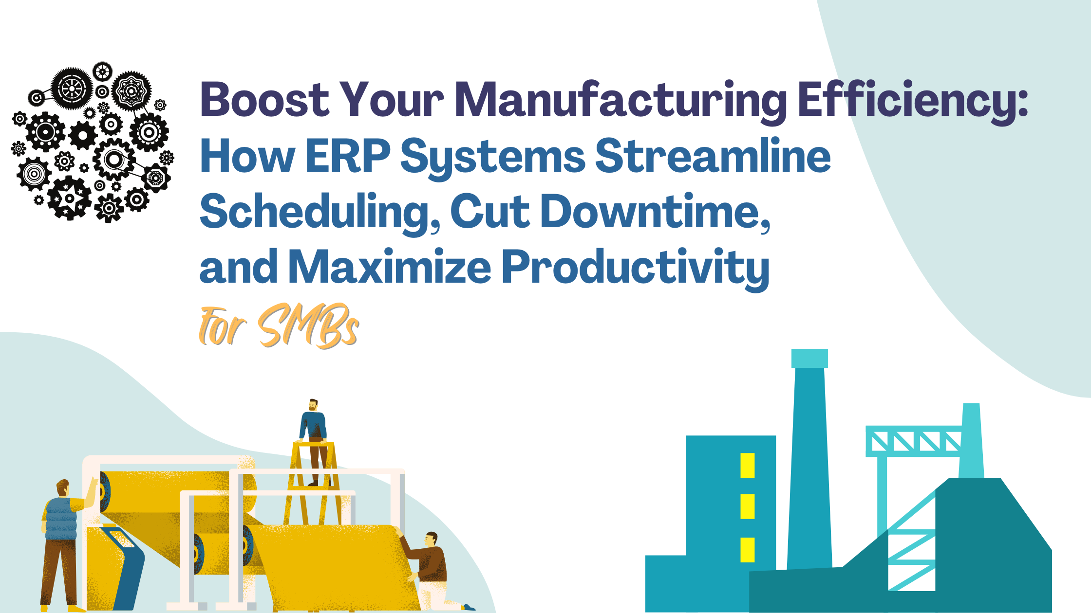 How ERP Systems Streamline Scheduling, Cut Downtime, and Maximize Productivity for SMBs